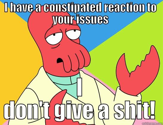 I HAVE A CONSTIPATED REACTION TO YOUR ISSUES I DON'T GIVE A SHIT! Futurama Zoidberg 