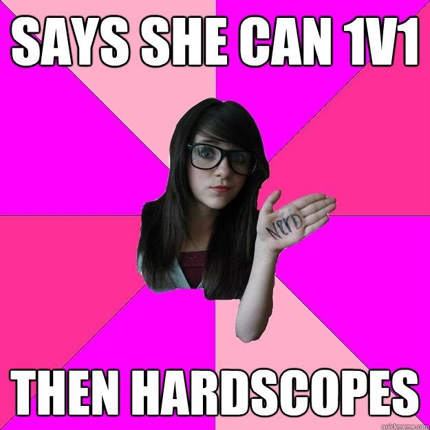 Says she can 1v1 then Hardscopes - Says she can 1v1 then Hardscopes  Idiot Nerd Girl