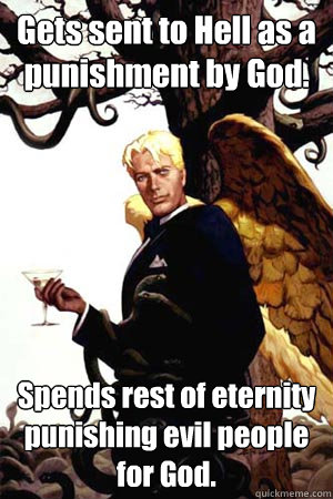 Gets sent to Hell as a punishment by God. Spends rest of eternity punishing evil people for God.  Good Guy Lucifer