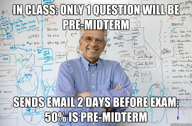 in class: only 1 question will be pre-midterm sends email 2 days before exam: 50% is pre-midterm  Engineering Professor