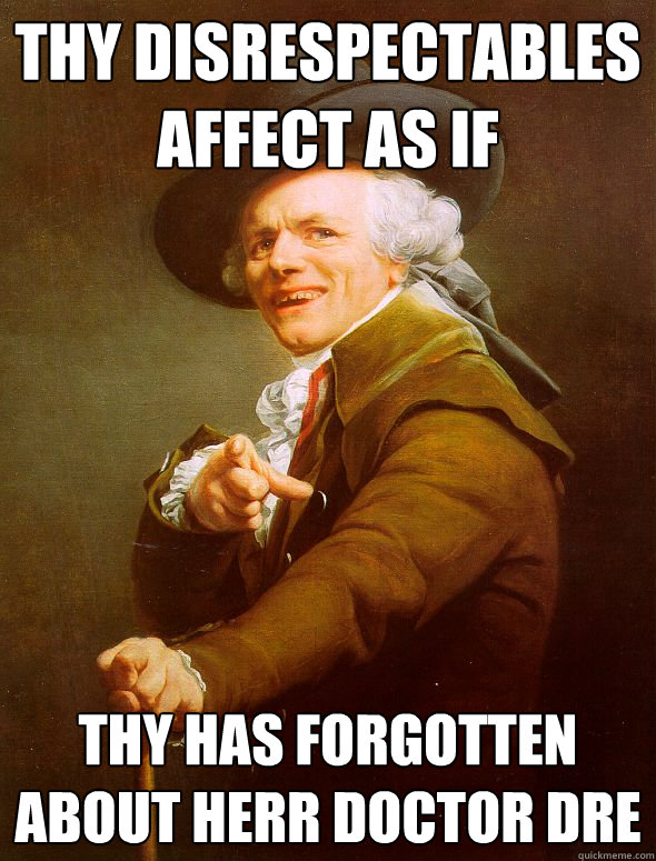 thy disrespectables affect as if thy has forgotten about Herr Doctor Dre  Joseph Ducreux