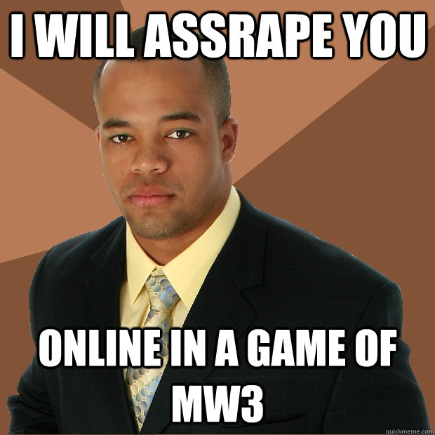 I will assrape you Online in a game of MW3  Successful Black Man