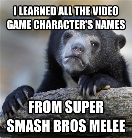 I LEARNED ALL THE VIDEO GAME CHARACTER'S NAMES FROM SUPER SMASH BROS MELEE  Confession Bear