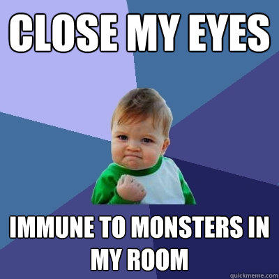 close my eyes immune to monsters in my room  