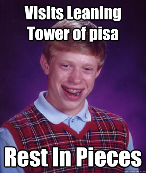 Visits Leaning Tower of pisa Rest In Pieces  Bad Luck Brian