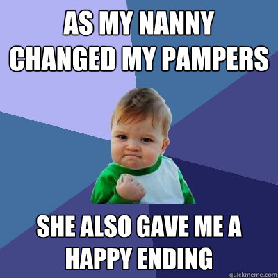 As my Nanny changed my pampers She also gave me a happy ending  Success Kid