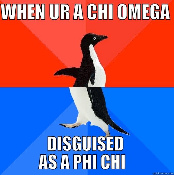 WHEN UR A CHI OMEGA  DISGUISED AS A PHI CHI   Socially Awesome Awkward Penguin