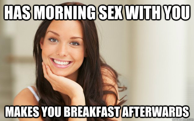 Has morning sex with you makes you breakfast afterwards - Good Girl ...