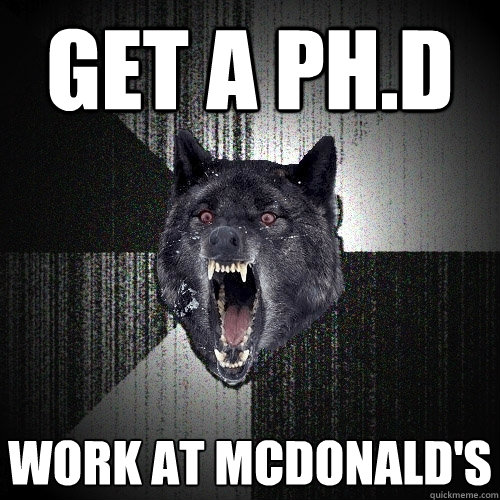 get a ph.d work at mcdonald's - get a ph.d work at mcdonald's  Insanity Wolf