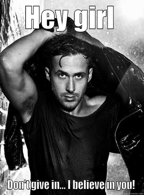 Hey girl... - HEY GIRL DON'T GIVE IN... I BELIEVE IN YOU! Misc