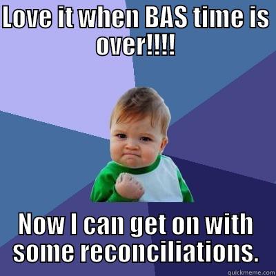 Bookkeepers spare time - LOVE IT WHEN BAS TIME IS OVER!!!! NOW I CAN GET ON WITH SOME RECONCILIATIONS. Success Kid