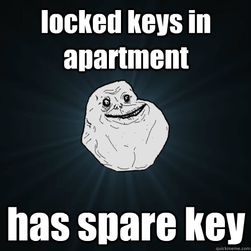 locked keys in apartment has spare key  Forever Alone