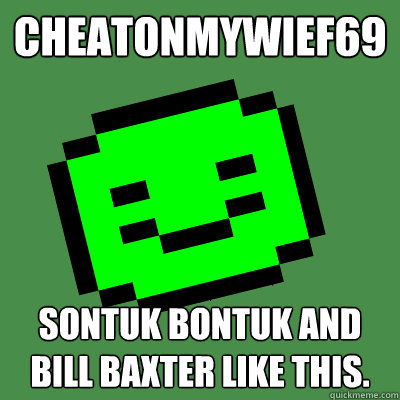 cheatonmywief69 Sontuk Bontuk and Bill Baxter like this.  