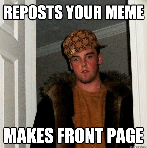 reposts your meme makes front page  Scumbag Steve