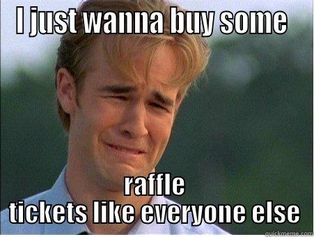 I JUST WANNA BUY SOME  RAFFLE TICKETS LIKE EVERYONE ELSE 1990s Problems