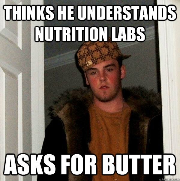 Thinks he understands Nutrition labs asks for butter  Scumbag Steve