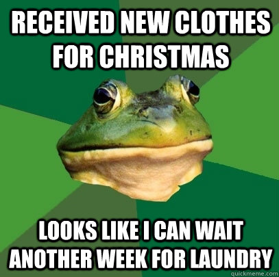 received new clothes for christmas looks like i can wait another week for laundry  Foul Bachelor Frog