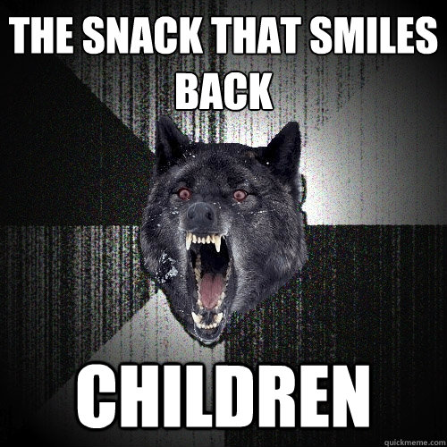 The snack that smiles back children  Insanity Wolf