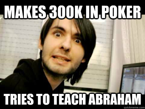 MAKEs 300k in poker tries to teach abraham - MAKEs 300k in poker tries to teach abraham  poker athene