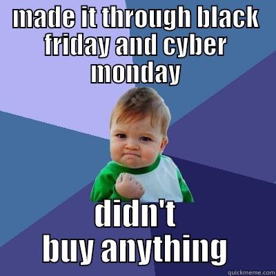 MADE IT THROUGH BLACK FRIDAY AND CYBER MONDAY DIDN'T BUY ANYTHING Success Kid