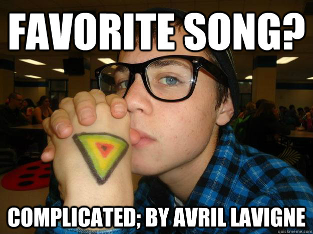 Favorite song? Complicated; by avril lavigne - Favorite song? Complicated; by avril lavigne  Hipster Highschooler