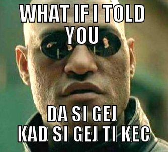 WHAT IF I TOLD YOU DA SI GEJ  KAD SI GEJ TI KEC Matrix Morpheus