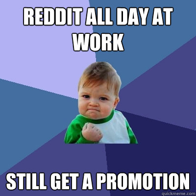 Reddit all day at work Still get a promotion  Success Kid