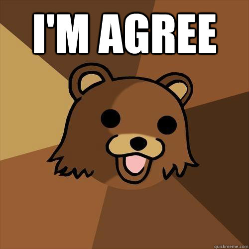 i'm agree  
  Pedobear