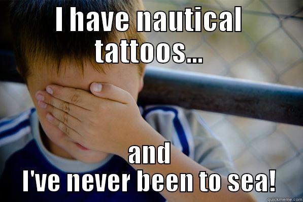 I HAVE NAUTICAL TATTOOS... AND I'VE NEVER BEEN TO SEA! Confession kid