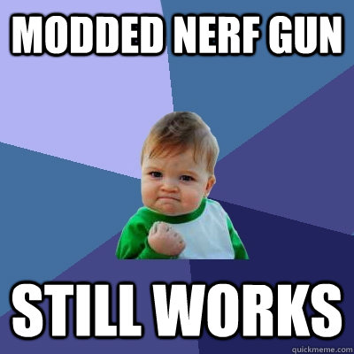 Modded Nerf Gun Still works  - Modded Nerf Gun Still works   Success Kid