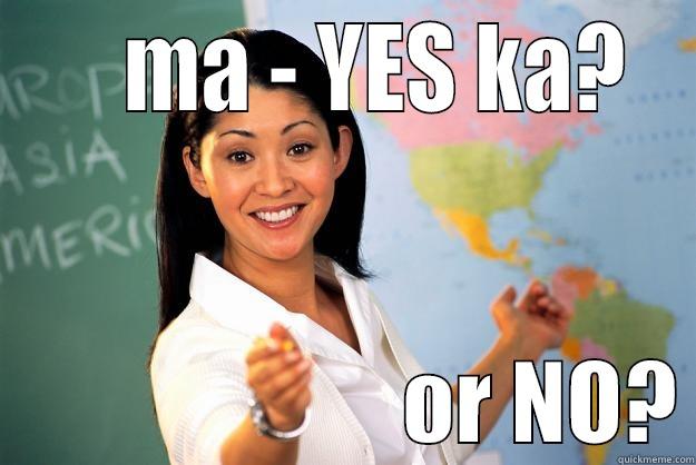      MA - YES KA?                         OR NO? Unhelpful High School Teacher