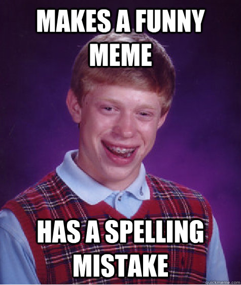 Makes a funny meme has a Spelling mistake - Makes a funny meme has a Spelling mistake  Bad Luck Brian