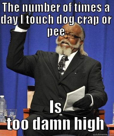 THE NUMBER OF TIMES A DAY I TOUCH DOG CRAP OR PEE IS TOO DAMN HIGH The Rent Is Too Damn High