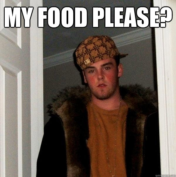 My food please?   Scumbag Steve