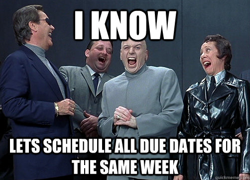 I know Lets Schedule All Due Dates For The Same Week - I know Lets Schedule All Due Dates For The Same Week  Dr Evil and minions