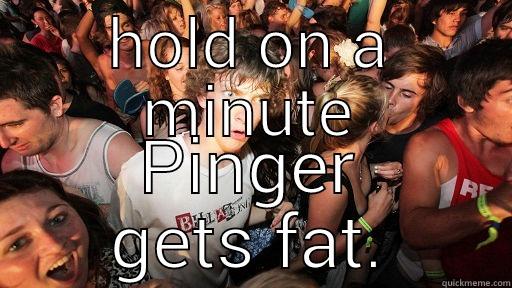 HOLD ON A MINUTE PINGER GETS FAT. Sudden Clarity Clarence