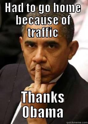 HAD TO GO HOME BECAUSE OF TRAFFIC THANKS OBAMA Misc