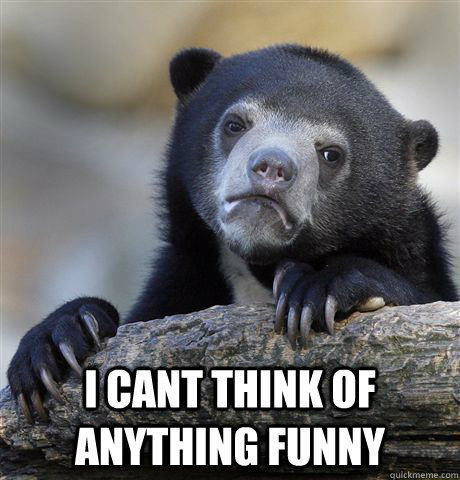   I Cant think of anything funny -   I Cant think of anything funny  Confession Bear