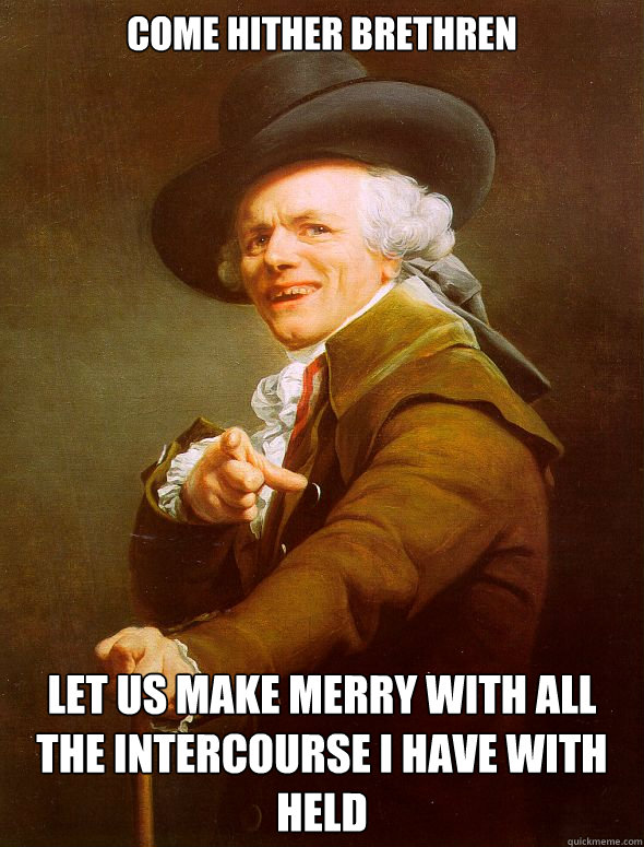 Come hither brethren  let us make merry with all the intercourse i have with held   Joseph Ducreux