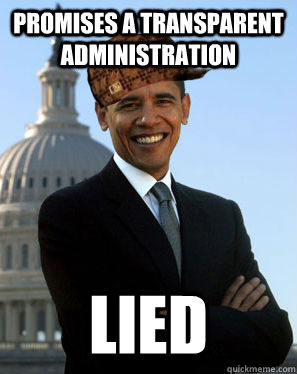 Promises a transparent administration Lied  Scumbag Obama