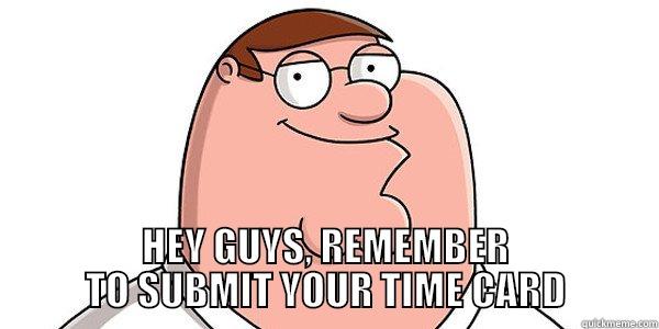  HEY GUYS, REMEMBER TO SUBMIT YOUR TIME CARD Misc