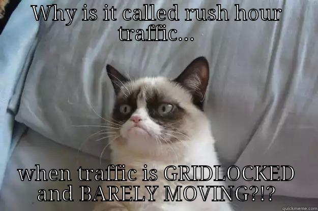 fuck off - WHY IS IT CALLED RUSH HOUR TRAFFIC... WHEN TRAFFIC IS GRIDLOCKED AND BARELY MOVING?!? Grumpy Cat