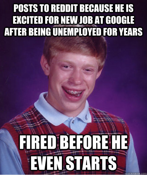 Posts to reddit because he is excited for new job at Google after being unemployed for years Fired before he even starts  Bad Luck Brian