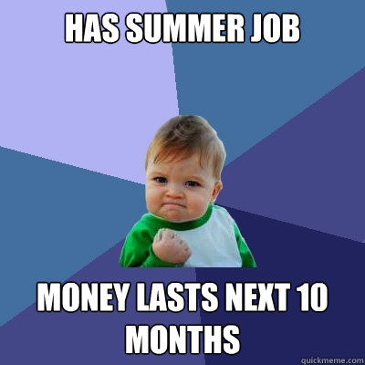 has summer job money lasts next 10 months - has summer job money lasts next 10 months  Success Kid