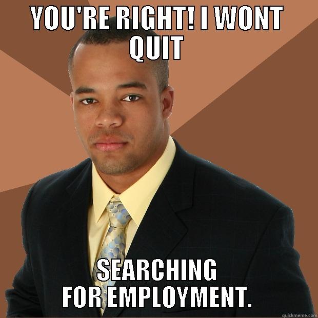 YOU'RE RIGHT! I WONT QUIT SEARCHING FOR EMPLOYMENT. Successful Black Man