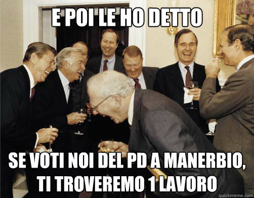 E poi le ho detto Se voti noi del PD a manerbio, ti troveremo 1 lavoro  Reagan White House Laughing