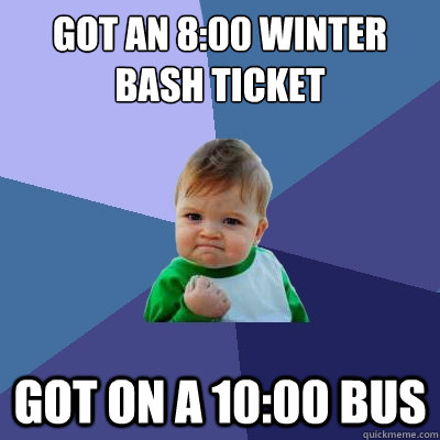 got an 8:00 winter bash ticket got on a 10:00 bus  Success Kid