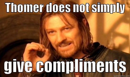   THOMER DOES NOT SIMPLY     GIVE COMPLIMENTS Boromir