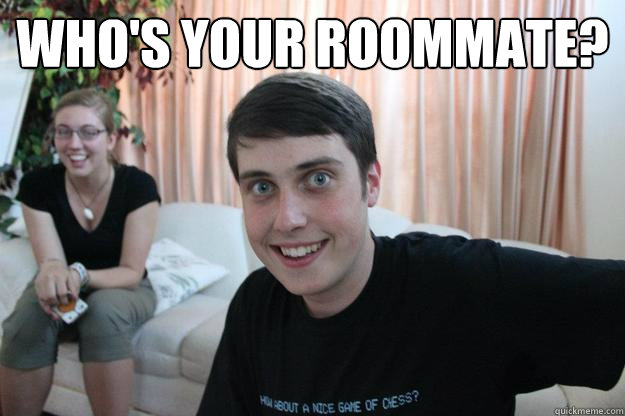 who's your roommate?  - who's your roommate?   Overly Attached Boyfriend