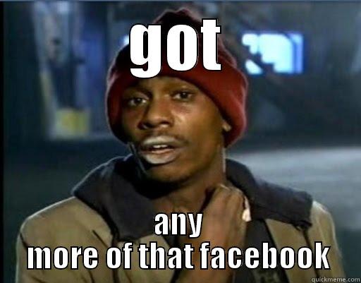 GOT ANY MORE OF THAT FACEBOOK Misc